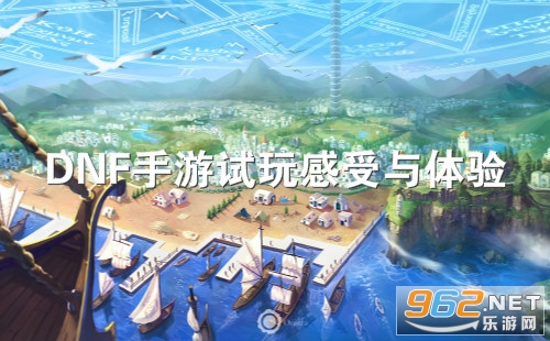 dnf手游试玩感受与体验 dnf手游值不值得玩 dnf手游试玩感受与体验 dnf手游值不值得玩